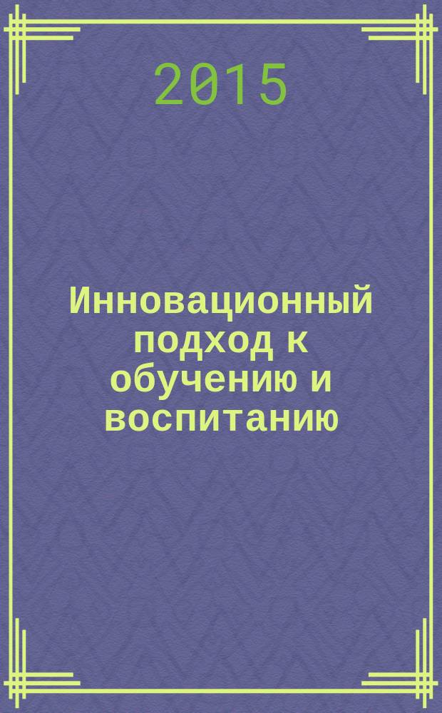 Инновационный подход к обучению и воспитанию : материалы VI Международного фестиваля методических идей, 12 ноября 2015 г