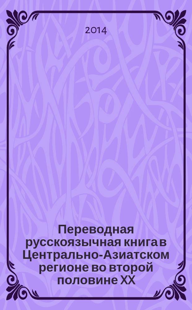 Переводная русскоязычная книга в Центрально-Азиатском регионе во второй половине XX - первом десятилетии XXI вв. (по материалам Казахстана и Кыргызстана) : автореферат диссертации на соискание ученой степени кандидата исторических наук : специальность 05.25.03 <Библиотековедение, библиографоведение и книговедение>