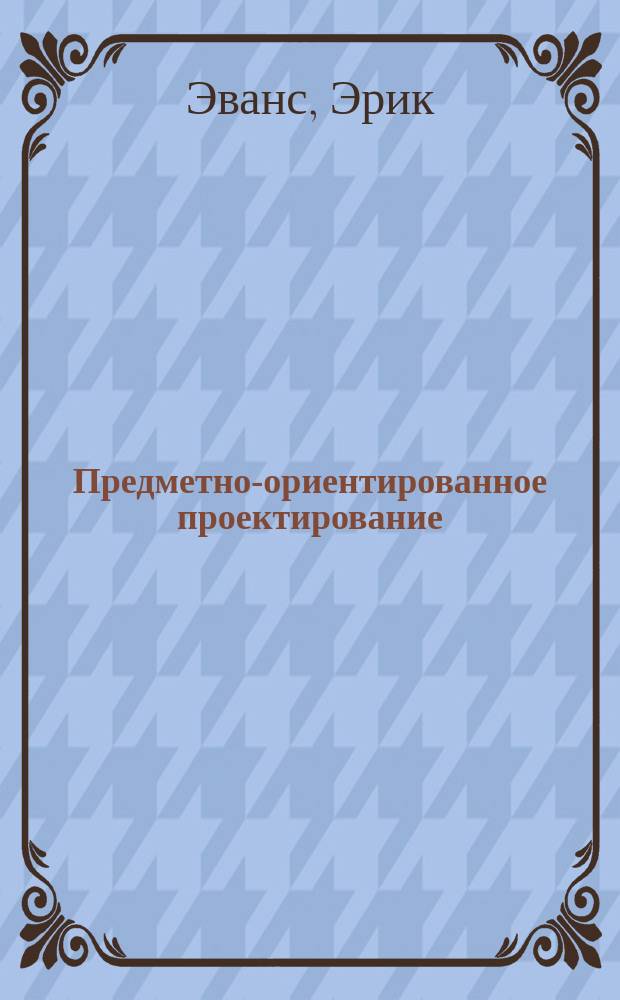 Предметно-ориентированное проектирование : структуризация сложных программных систем