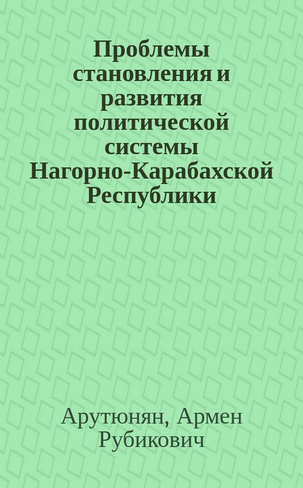 Проблемы становления и развития политической системы Нагорно-Карабахской Республики : автореферат диссертации на соискание ученой степени к.полит.н. : специальность 23.00.02
