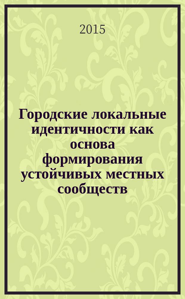 Городские локальные идентичности как основа формирования устойчивых местных сообществ. Исследование общегородских идентичностей жителей Владимира, Смоленска, Ярославля : итоговый аналитический отчёт о результатах массовых опросов населения