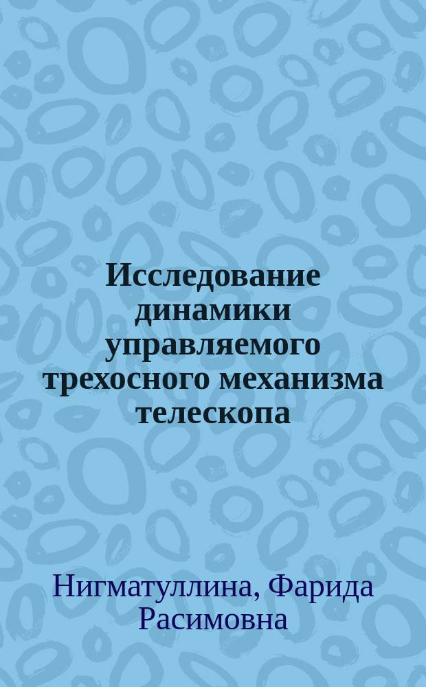 Исследование динамики управляемого трехосного механизма телескопа : автореферат диссертации на соискание ученой степени кандидата технических наук : специальность 05.02.18 <Теория механизма и машин>