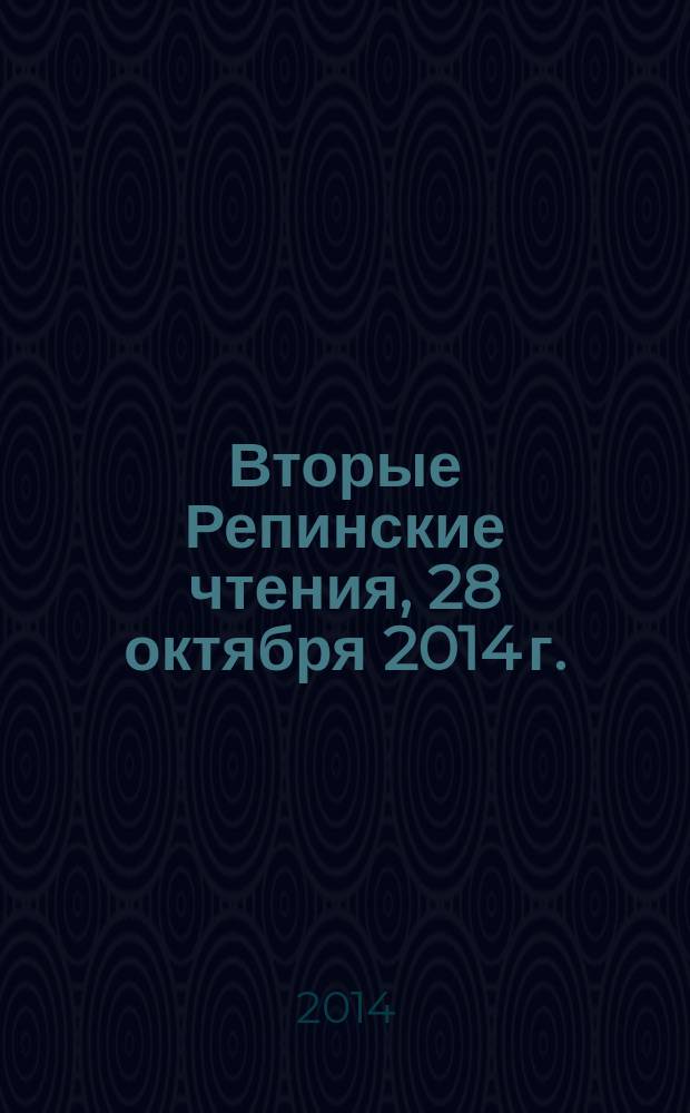 Вторые Репинские чтения, 28 октября 2014 г. : сборник материалов