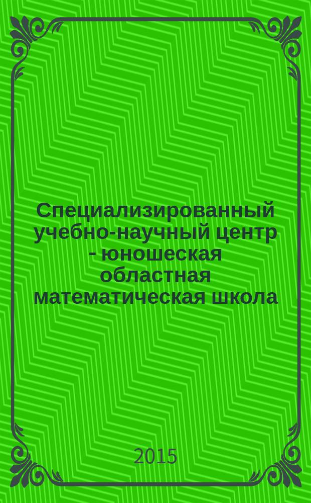 Специализированный учебно-научный центр - юношеская областная математическая школа : учебно-методическое пособие
