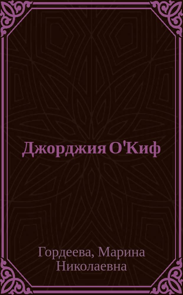 Джорджия О'Киф (1887-1986) : [жизнь и творчество. Джорджия О'Киф (1887-1986) : Джорджия О'Киф (1887-1986)