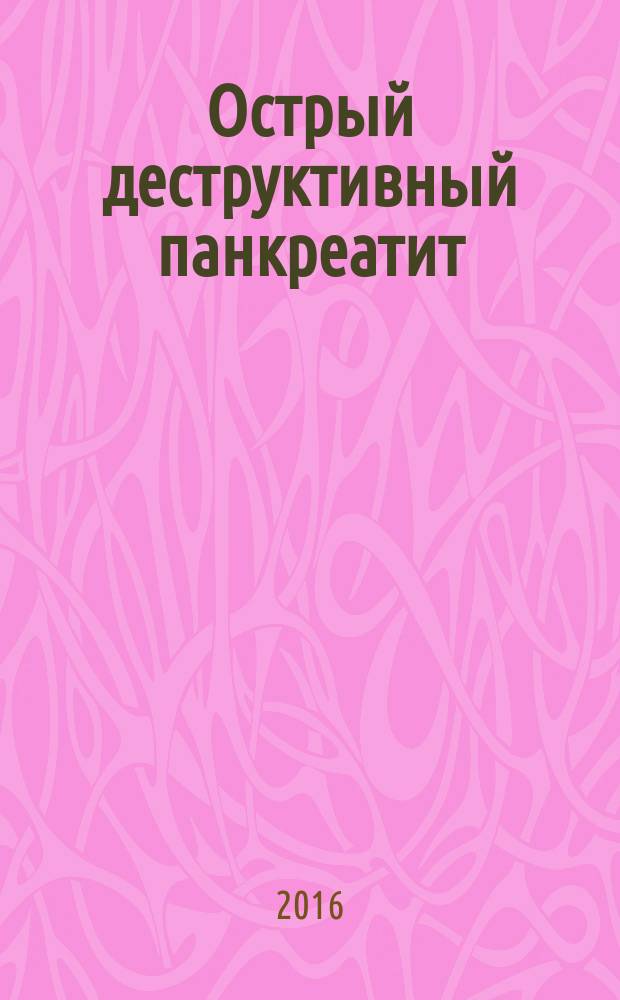 Острый деструктивный панкреатит : оптимизация хирургической лечебной тактики