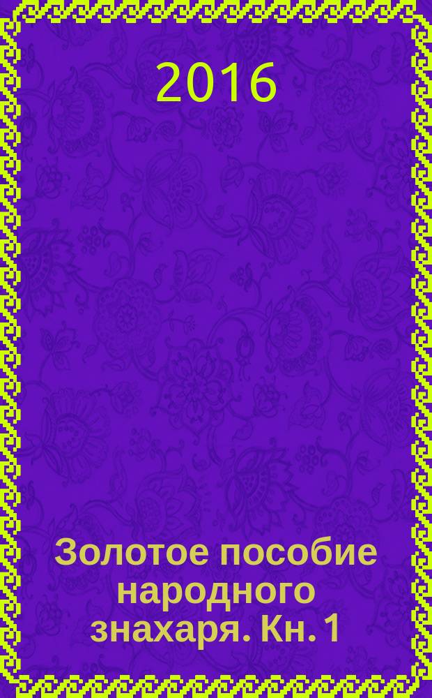 Золотое пособие народного знахаря. Кн. 1