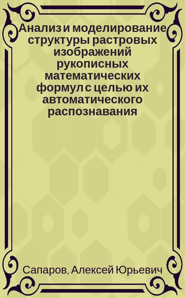 Анализ и моделирование структуры растровых изображений рукописных математических формул с целью их автоматического распознавания : автореферат диссертации на соискание ученой степени кандидата технических наук : специальность 05.13.01 <Системный анализ, управление и обработка информации по отраслям>
