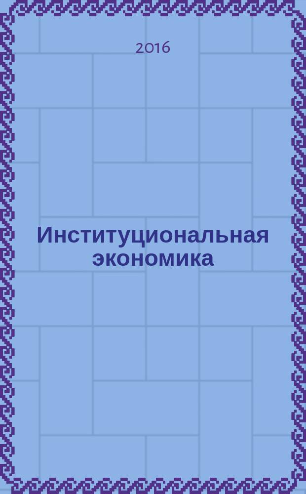 Институциональная экономика : новая институциональная экономическая теория : учебник : для студентов высших учебных заведений, обучающихся по экономическим специальностям