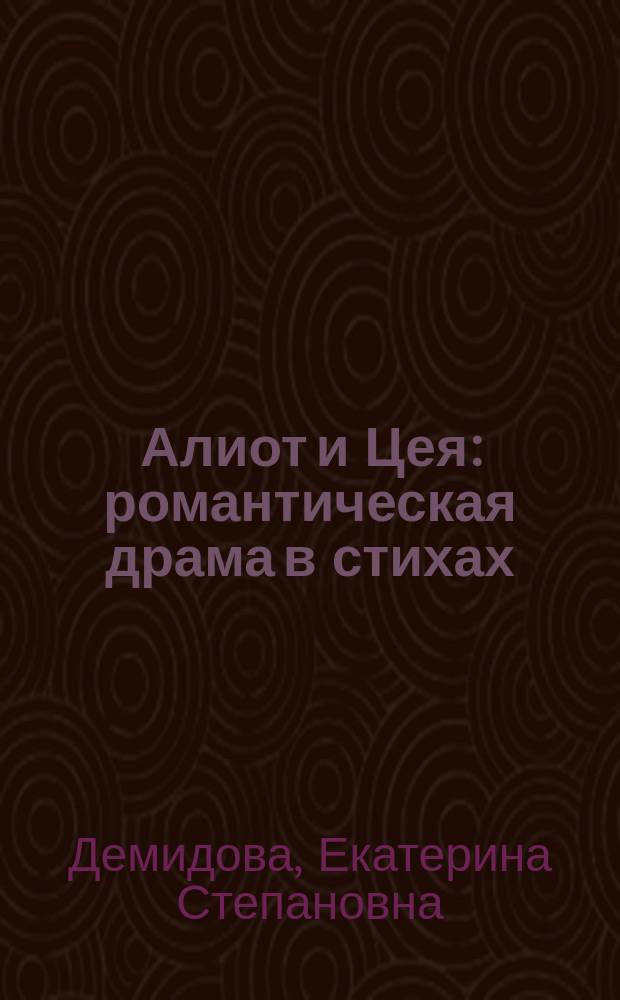 Алиот и Цея : романтическая драма в стихах