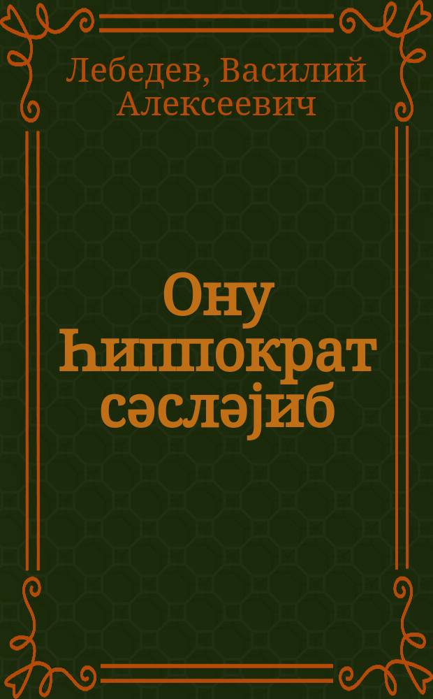 Ону Һиппократ сәсләjиб = Его позвал Гиппократ