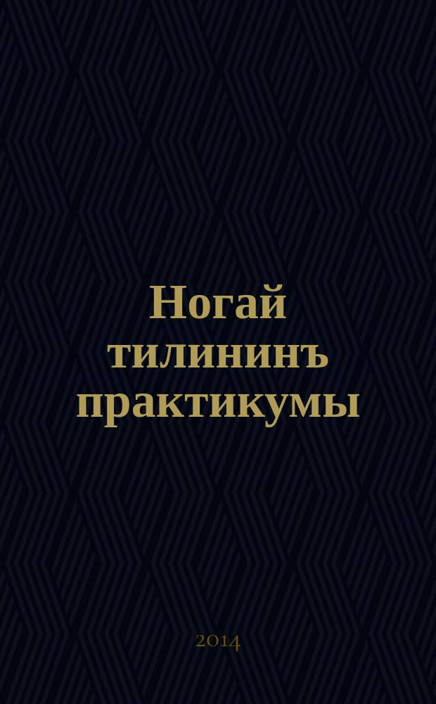 Ногай тилининъ практикумы : орфография эм пунктуация : (окув-методикалык кулланма) = [Практикум по ногайскому языку : орфография и пунктуация]