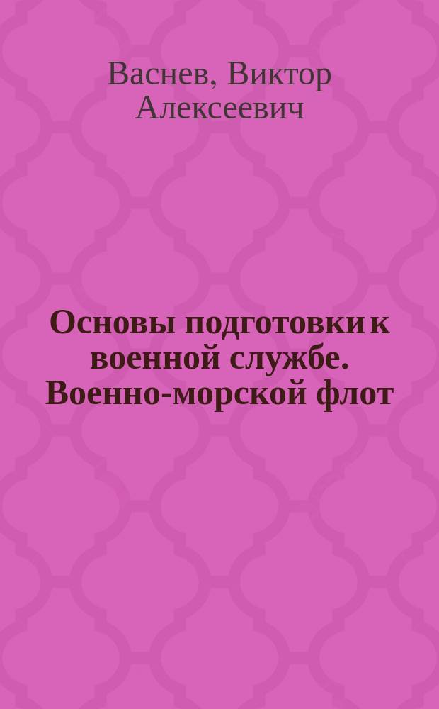 Основы подготовки к военной службе. Военно-морской флот : практикум : 12+