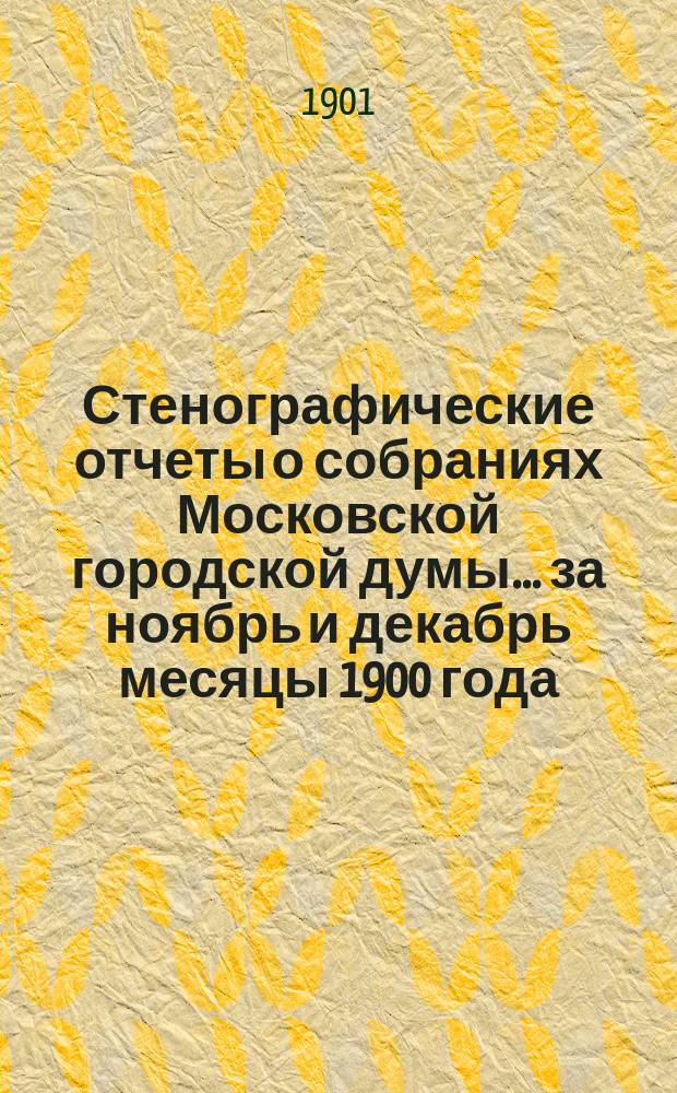 Стенографические отчеты о собраниях Московской городской думы... ... за ноябрь и декабрь месяцы 1900 года