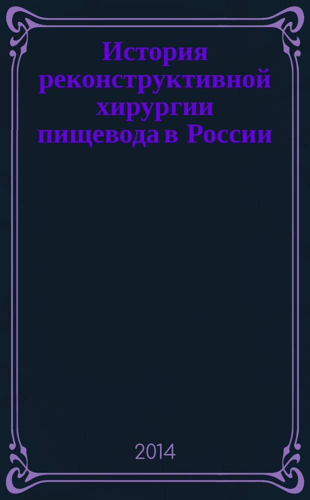 История реконструктивной хирургии пищевода в России : автореферат диссертации на соискание ученой степени доктора медицинских наук : специальность 07.00.10 <История науки и техники>