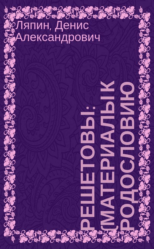 Решетовы : (материалы к родословию)