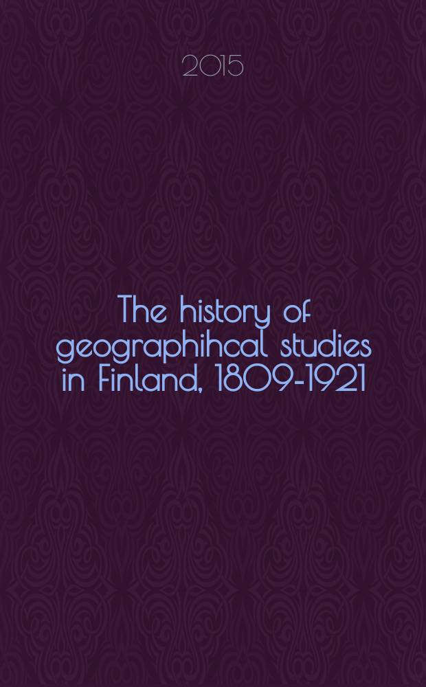 The history of geographihcal studies in Finland, 1809-1921 = История географических исследований в Финляндии , 1809-1921