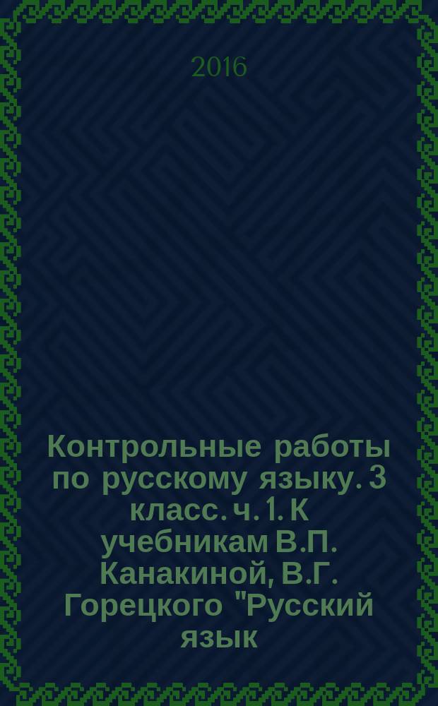 Контрольные работы по русскому языку. 3 класс. ч. 1. К учебникам В.П. Канакиной, В.Г. Горецкого "Русский язык. 3 кл. В 2 ч.".....
