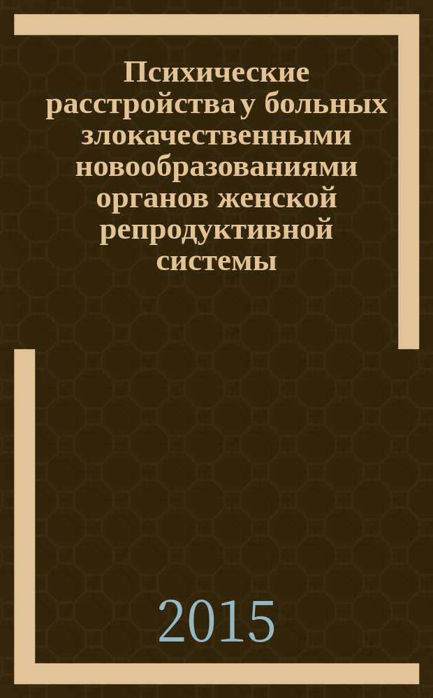 Психические расстройства у больных злокачественными новообразованиями органов женской репродуктивной системы (клиника, эпидемиология, терапия) : автореферат диссертации на соискание ученой степени доктора медицинских наук : специальность 14.01.06 <Психиатрия>