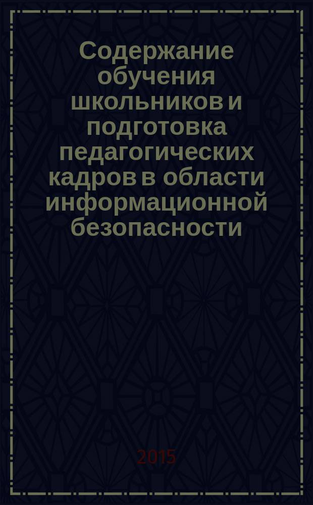 Содержание обучения школьников и подготовка педагогических кадров в области информационной безопасности : монография