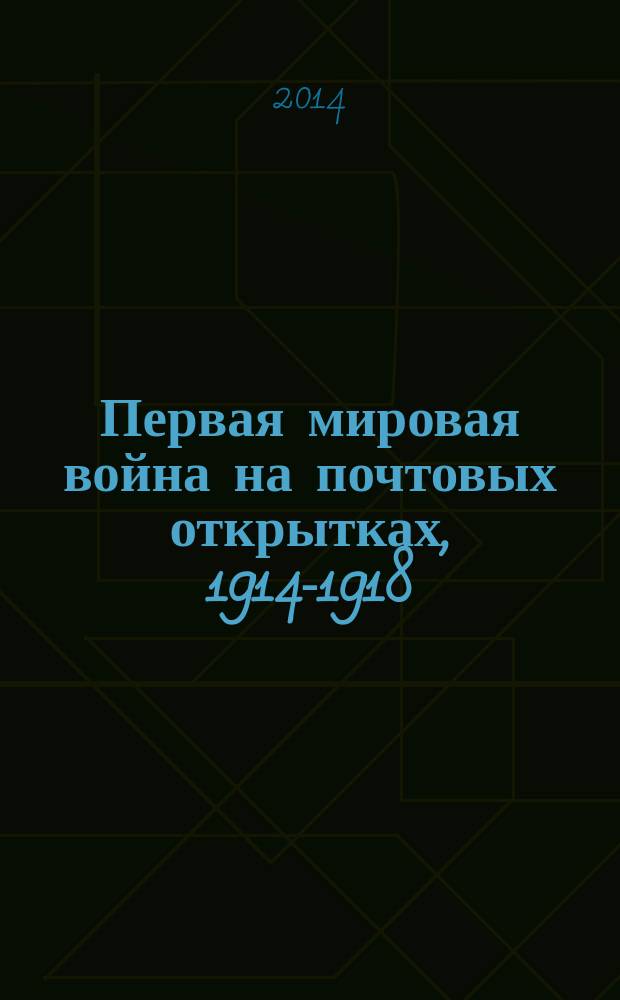 Первая мировая война на почтовых открытках, [1914-1918] = World war I in postcards, [1914-1918 : каталог : к 100-летию Первой мировой войны : в 4 кн. : вступ. ст.: Манфред Раухенштайнер, Валерий Крепостнов