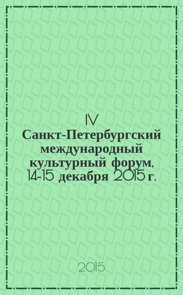 IV Санкт-Петербургский международный культурный форум, 14-15 декабря 2015 г. = IV St. Petersburg international forum, december 14-15. Секция "Литература и чтение". Секция "Народное творчество и нематериальное культурное наследие" : тезисы и материалы конференций, проходивших в рамках секций форума