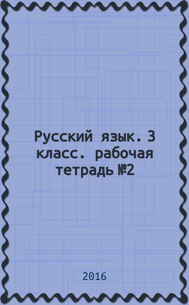 Русский язык. 3 класс. рабочая тетрадь № 2 : к учебнику Л. Я. Желтовской, О. Б. Калининой "Русский язык" (часть 2)