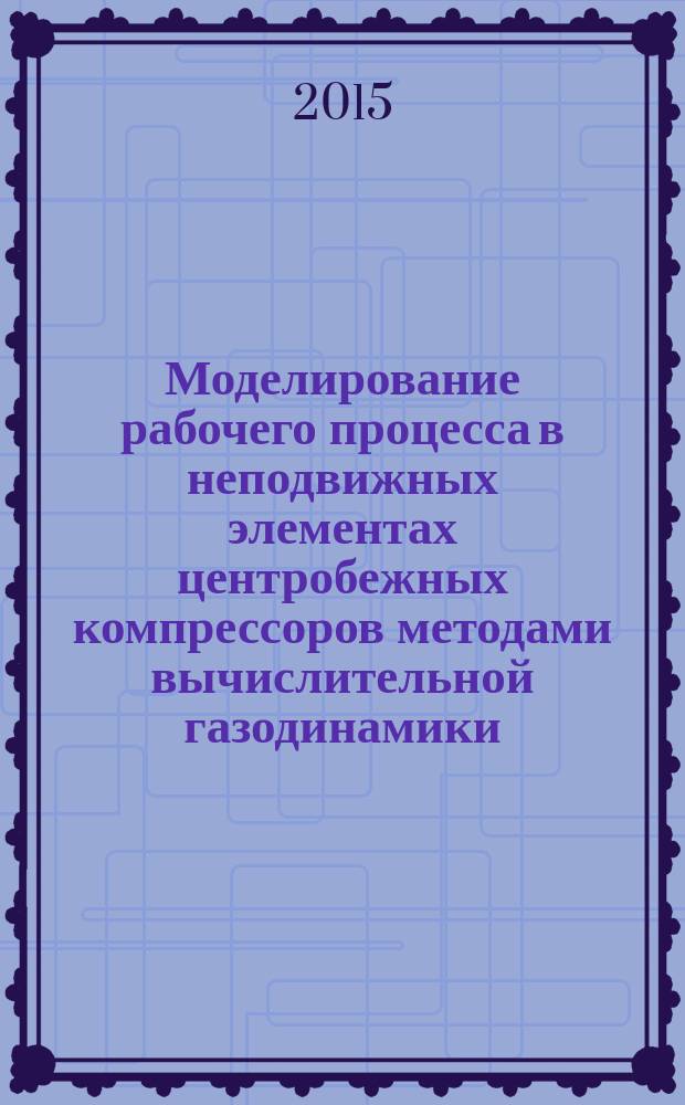 Моделирование рабочего процесса в неподвижных элементах центробежных компрессоров методами вычислительной газодинамики