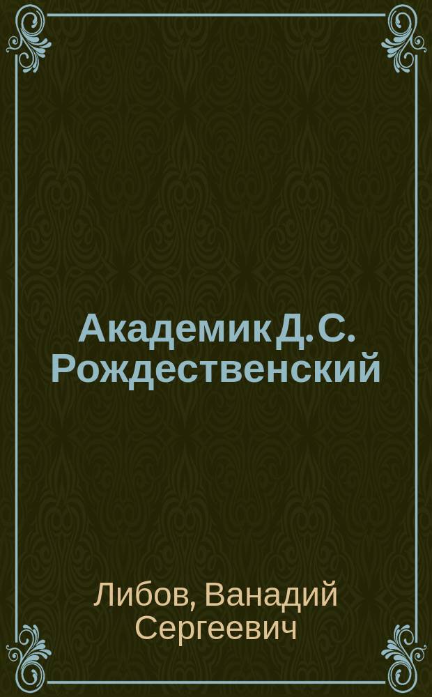 Академик Д. С. Рождественский : к 140-летию со дня рождения : хронология жизни, дань памяти, аномальная дисперсия