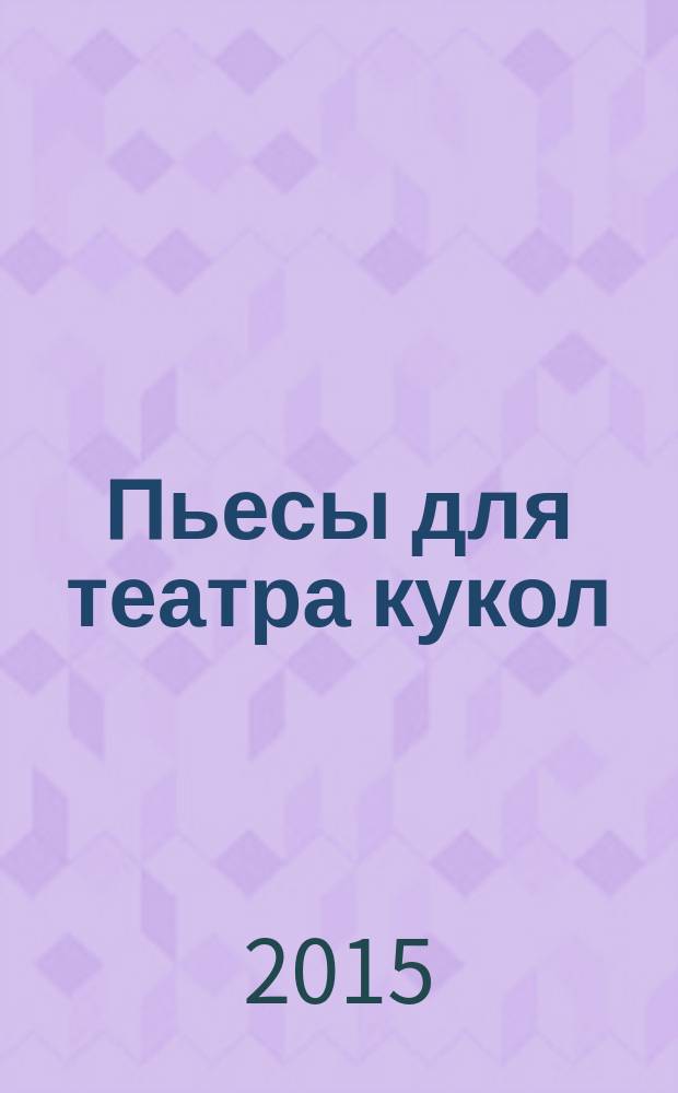 Пьесы для театра кукол : по итогам I творческой лаборатории "Маленькая драма" международного фестиваля "Театр кукол - без границ"