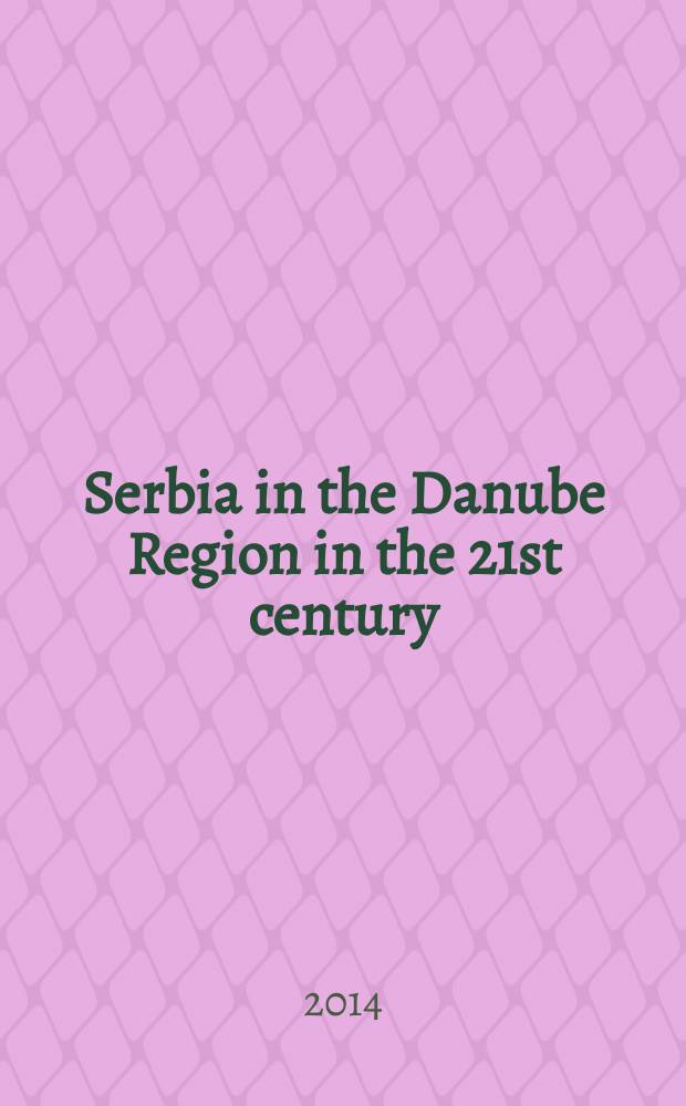 Serbia in the Danube Region in the 21st century : proceedings from the International conference, Kladovo, 16-17 September 2013, Belgrade, 24 September 2013 = Сербия в Дунайском регионе в 21м веке : Материалы международной конференции , 16-17 сентября 2013г. , Белград , 24 Сентября 2013г.