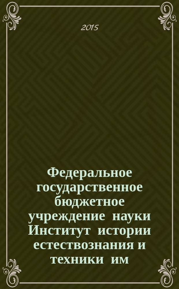 Федеральное государственное бюджетное учреждение науки Институт истории естествознания и техники им. С.И. Вавилова Российской академии наук, [XXI] Годичная научная конференция, 2015 : [труды]. Т. 2 : История естествознания и техники