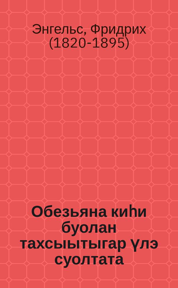 Обезьяна киhи буолан тахсыытыгар үлэ суолтата = Роль труда в процессе превращения обезьяны в человека