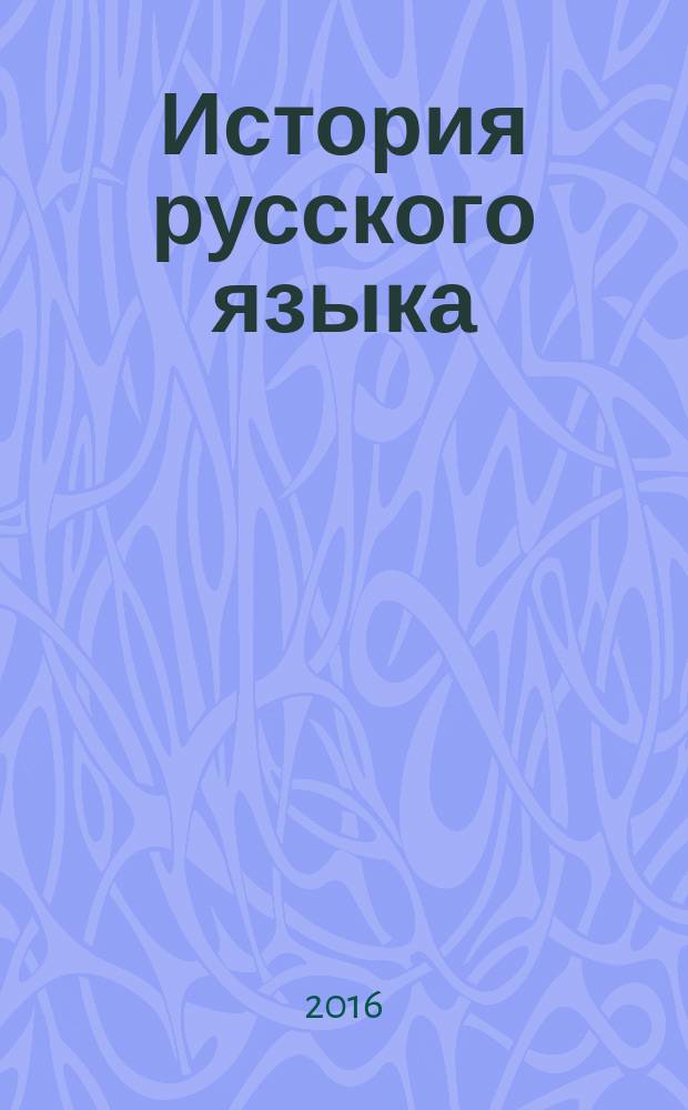 История русского языка : учебное пособие для практических занятий : для студентов высших учебных заведений по направлению 031000 и специальности 031001 - "Филология"