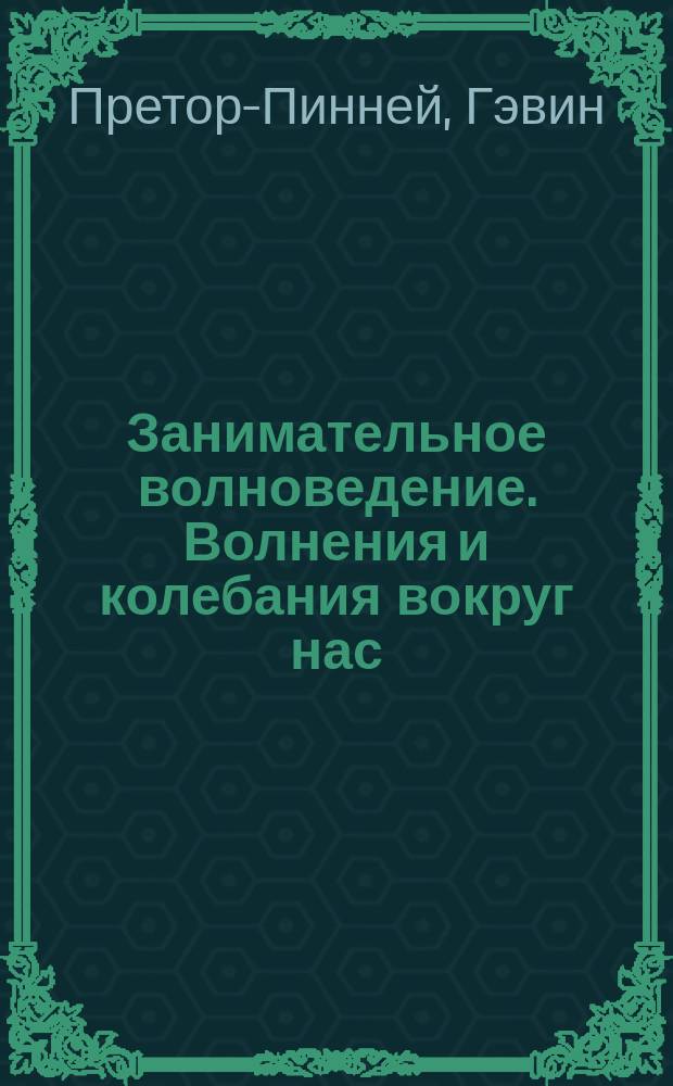 Занимательное волноведение. Волнения и колебания вокруг нас : серфинг, рентген, молнии, землетрясения, вай-фай, приливы, радиопередачи