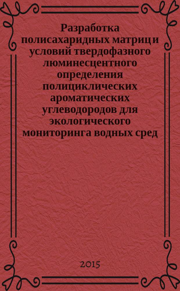 Разработка полисахаридных матриц и условий твердофазного люминесцентного определения полициклических ароматических углеводородов для экологического мониторинга водных сред : автореферат дис. на соиск. уч. степ. кандидата технических наук : специальность 03.02.08 <Экология>
