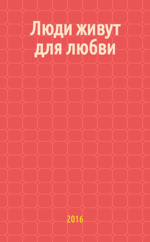 Люди живут для любви : рассказы