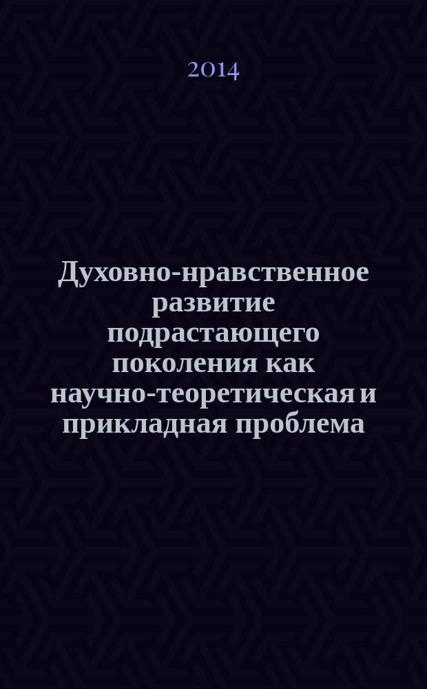 Духовно-нравственное развитие подрастающего поколения как научно-теоретическая и прикладная проблема : материалы международной научно-практической конференции, (4-5 декабря 2014 г.) [в 2 т. Т. 1