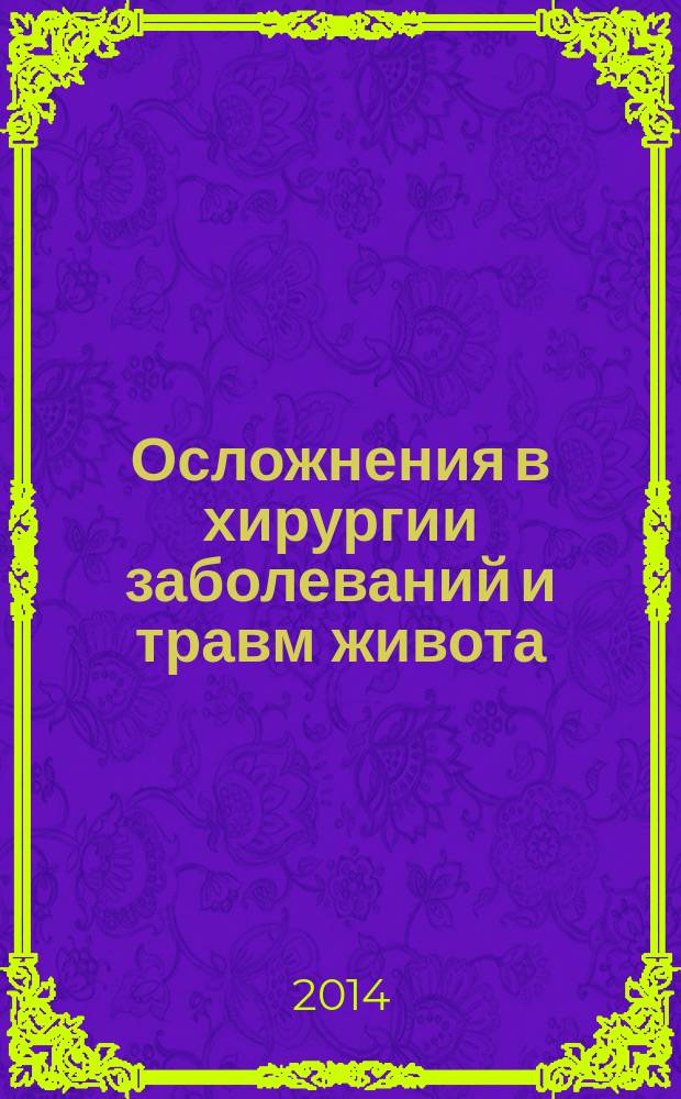 Осложнения в хирургии заболеваний и травм живота : материалы научно-практической конференции, пленума правления РОЭХ, 22-23 мая 2014 года, Краснодар - Анапа, Краснодарский край