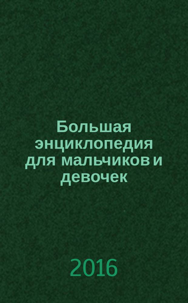 Большая энциклопедия для мальчиков и девочек