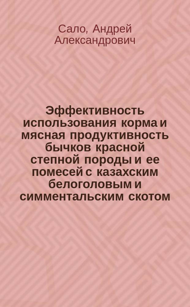 Эффективность использования корма и мясная продуктивность бычков красной степной породы и ее помесей с казахским белоголовым и симментальским скотом : автореферат дис. на соиск. уч. степ. кандидата биологических наук : специальность 06.02.10 <частная зоотехния>