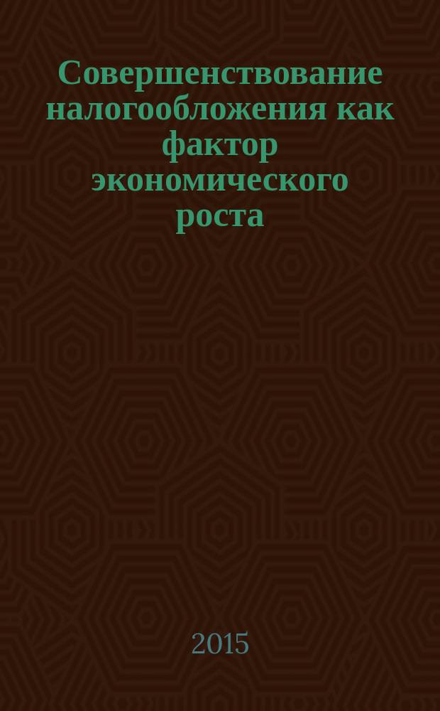 Совершенствование налогообложения как фактор экономического роста : материалы VII Международной научно-практической конференции, г. Пятигорск, СКФУ, г. Махачкала, ДГУ 14-15 декабря 2015 г