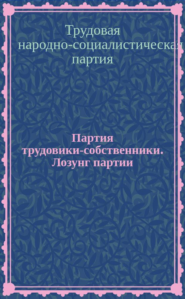 Партия трудовики-собственники. Лозунг партии: Воля и земля трудовому народу в собственность : листовка