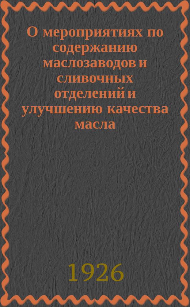 О мероприятиях по содержанию маслозаводов и сливочных отделений и улучшению качества масла : Обязат. постановление №101 от 17 июня 1926 г. Омск. окр. исполкома Совета рабочих, крестьян. и красноарм. депутатов