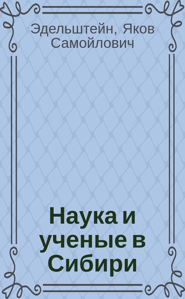 Наука и ученые в Сибири : 1. Геологические и географические исследования