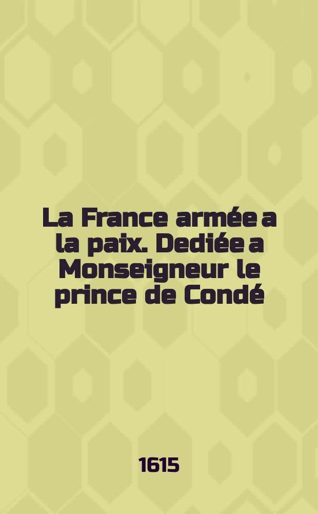 La France arm&eacute;e a la paix. Dedi&eacute;e a Monseigneur le prince de Cond&eacute;