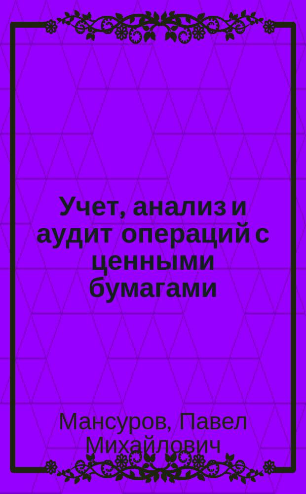 Учет, анализ и аудит операций с ценными бумагами : учебное пособие : для студентов направления подготовки 38.03.01 "Экономика" (профиль "Бухгалтерский учет, анализ и аудит")