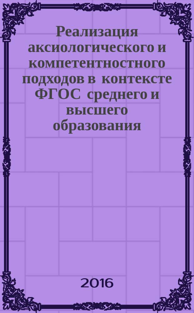 Реализация аксиологического и компетентностного подходов в контексте ФГОС среднего и высшего образования : сборник статей Всероссийской научно-практической конференции с международным участием, 27 ноября 2015 года