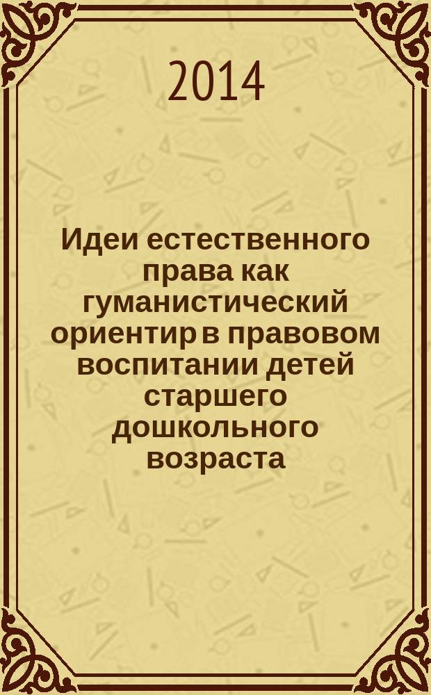 Идеи естественного права как гуманистический ориентир в правовом воспитании детей старшего дошкольного возраста : автореферат диссертации на соискание ученой степени к. п. н. : специальность 13.00.02 <Теория и методика обучения и воспитания>