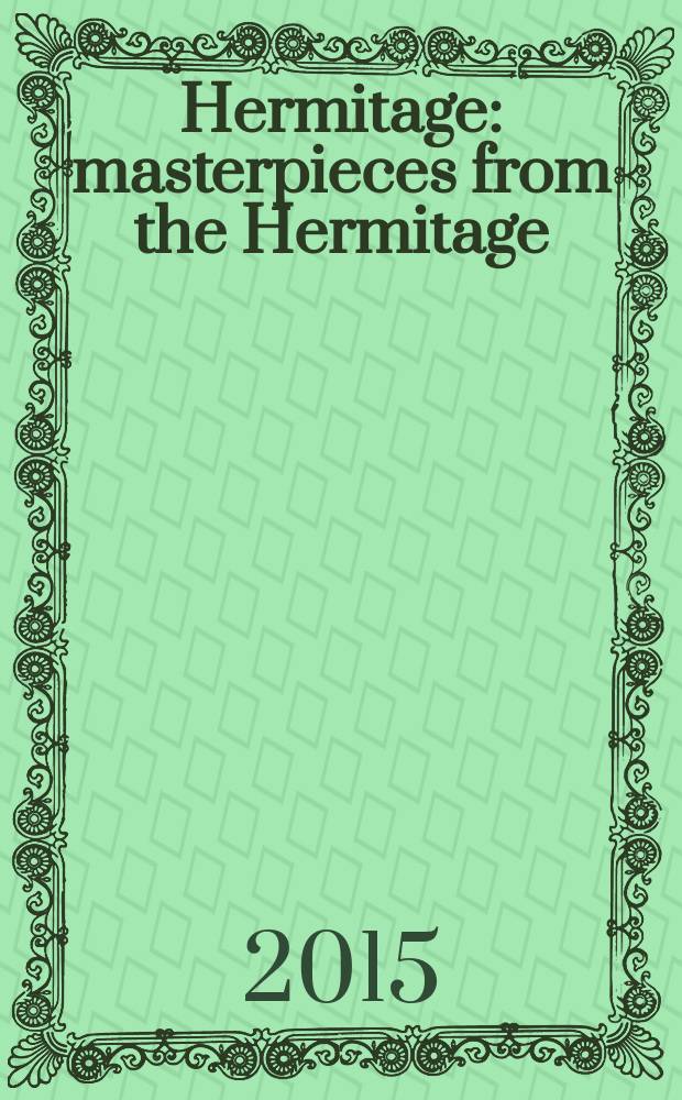 Hermitage : masterpieces from the Hermitage: the legacy of Catherine the Great : catalogue accompanies Exhibition "Masterpieces from the Hermitage: the legacy of Catherine the Great" held 31 July - 8 November 2015, National Gallery of Victoria, Melbourne = Эрмитаж